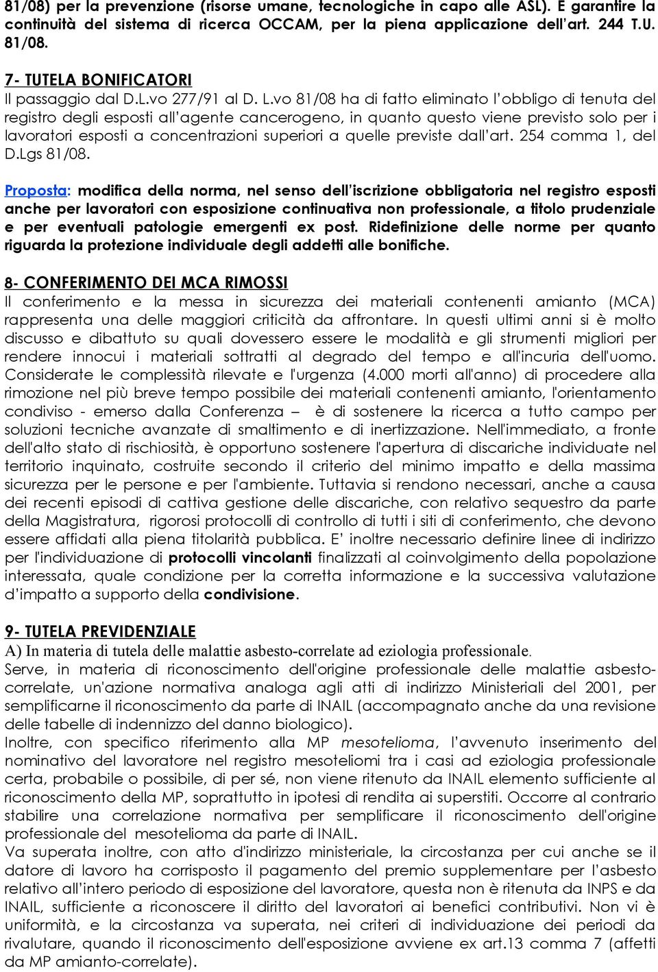 vo 81/08 ha di fatto eliminato l obbligo di tenuta del registro degli esposti all agente cancerogeno, in quanto questo viene previsto solo per i lavoratori esposti a concentrazioni superiori a quelle