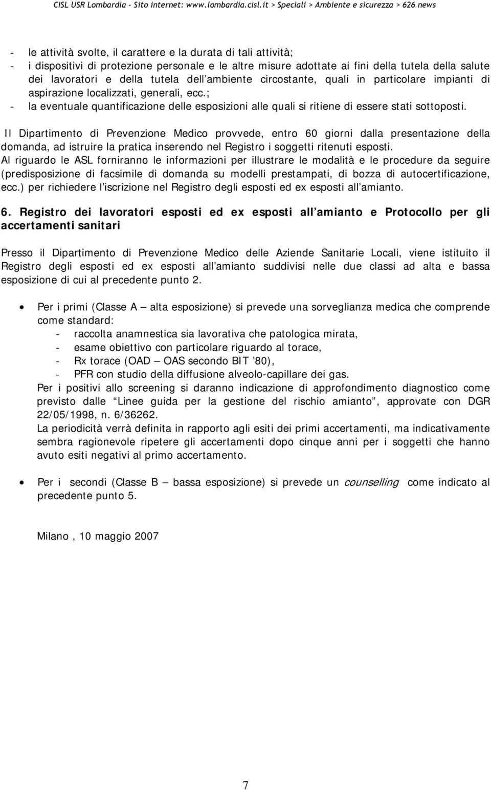 Il Dipartimento di Prevenzione Medico provvede, entro 60 giorni dalla presentazione della domanda, ad istruire la pratica inserendo nel Registro i soggetti ritenuti esposti.