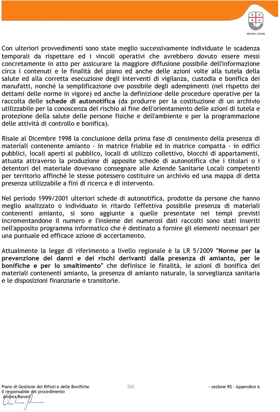 interventi di vigilanza, custodia e bonifica dei manufatti, nonché la semplificazione ove possibile degli adempimenti (nel rispetto dei dettami delle norme in vigore) ed anche la definizione delle