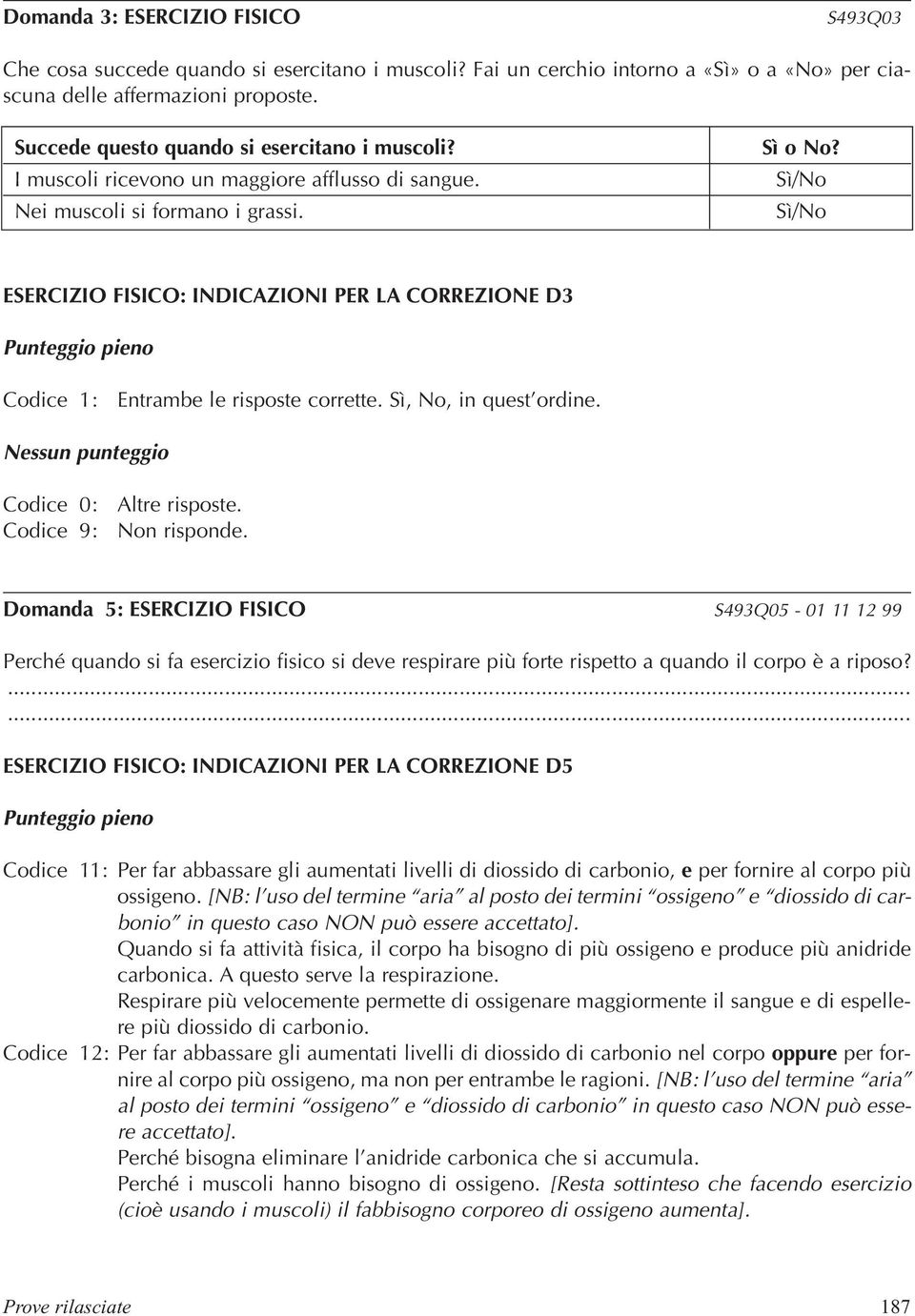 Sì/No Sì/No ESERCIZIO FISICO: INDICAZIONI PER LA CORREZIONE D3 Codice 1: Entrambe le risposte corrette. Sì, No, in quest ordine.