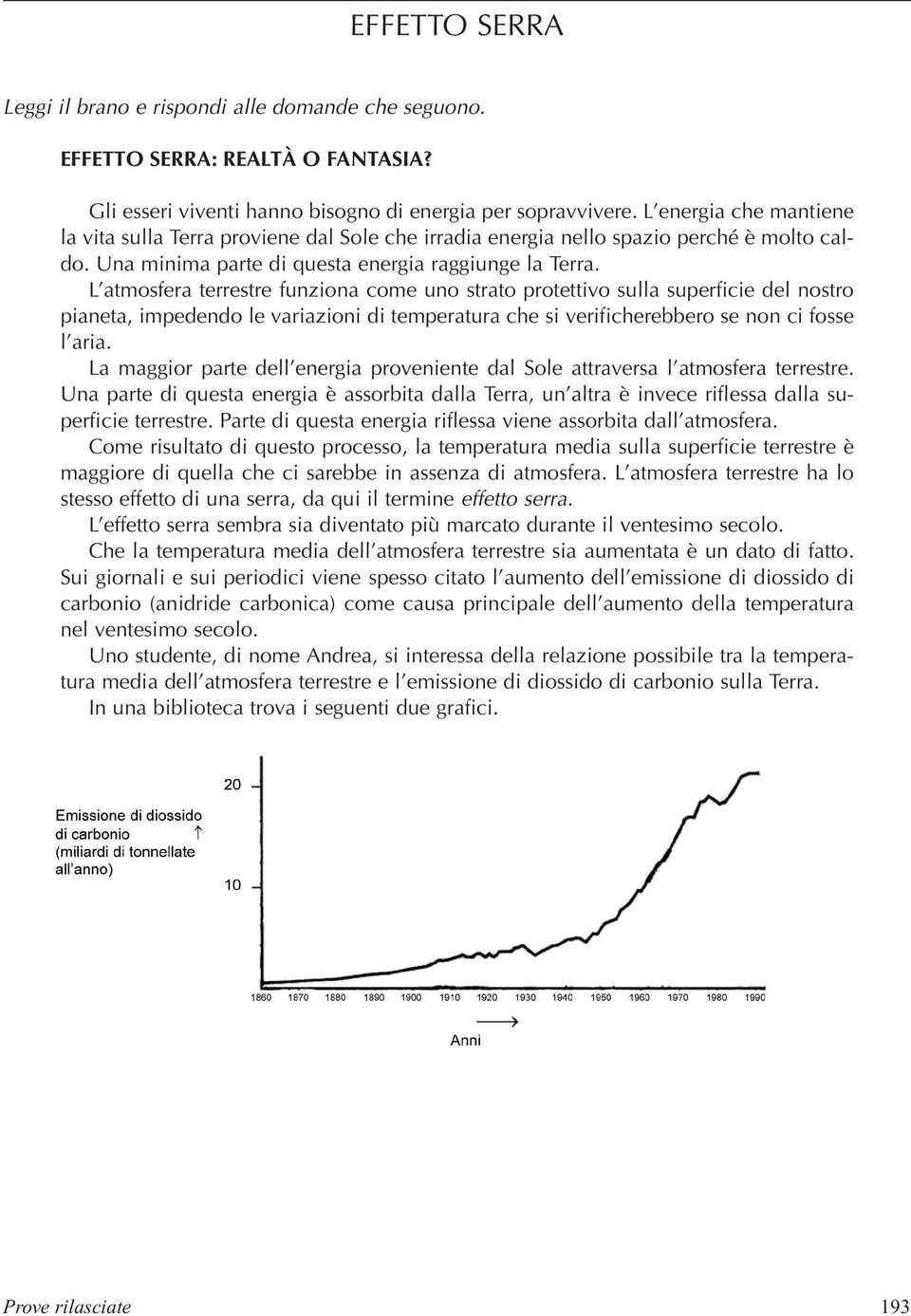 L atmosfera terrestre funziona come uno strato protettivo sulla superficie del nostro pianeta, impedendo le variazioni di temperatura che si verificherebbero se non ci fosse l aria.