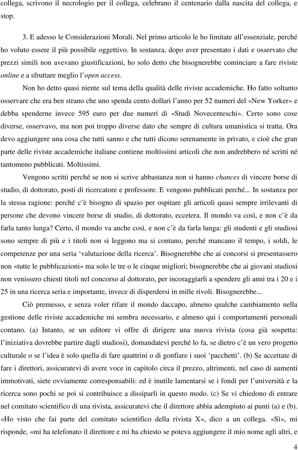 In sostanza, dopo aver presentato i dati e osservato che prezzi simili non avevano giustificazioni, ho solo detto che bisognerebbe cominciare a fare riviste online e a sfruttare meglio l open access.