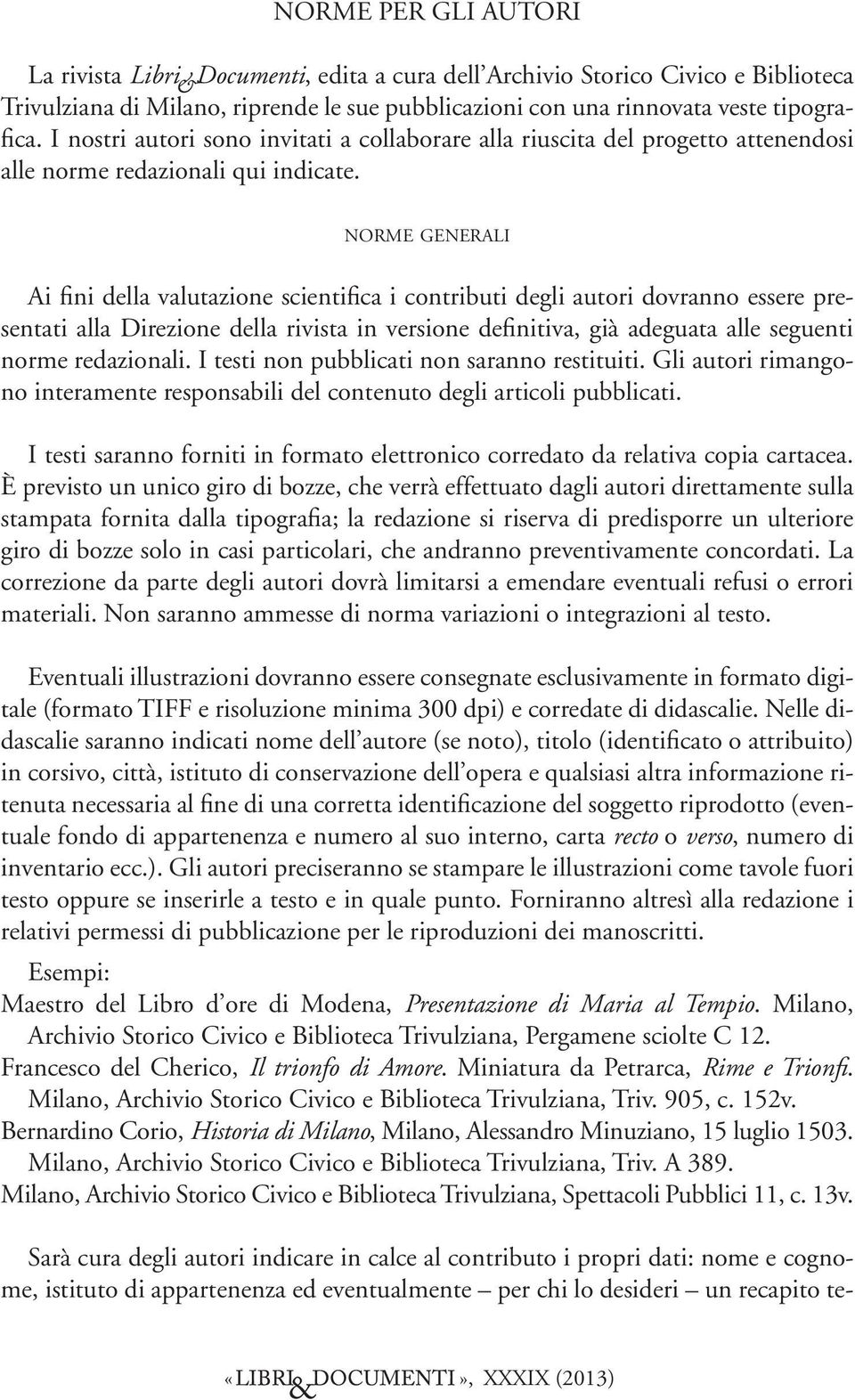 norme generali Ai fini della valutazione scientifica i contributi degli autori dovranno essere presentati alla Direzione della rivista in versione definitiva, già adeguata alle seguenti norme