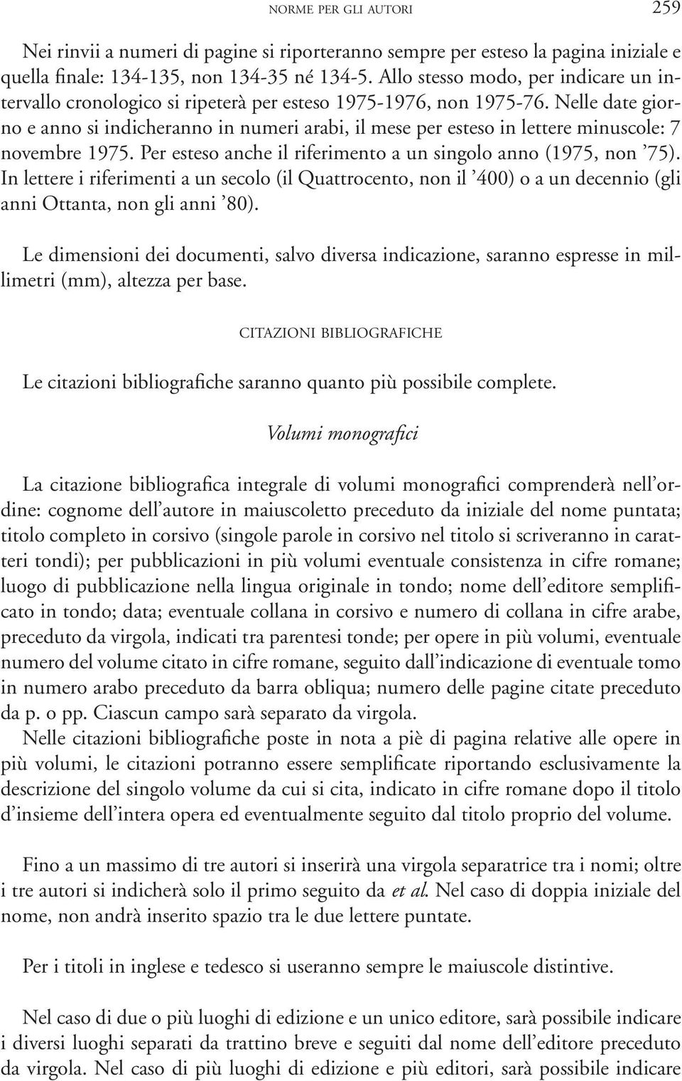 Nelle date giorno e anno si indicheranno in numeri arabi, il mese per esteso in lettere minuscole: 7 novembre 1975. Per esteso anche il riferimento a un singolo anno (1975, non 75).