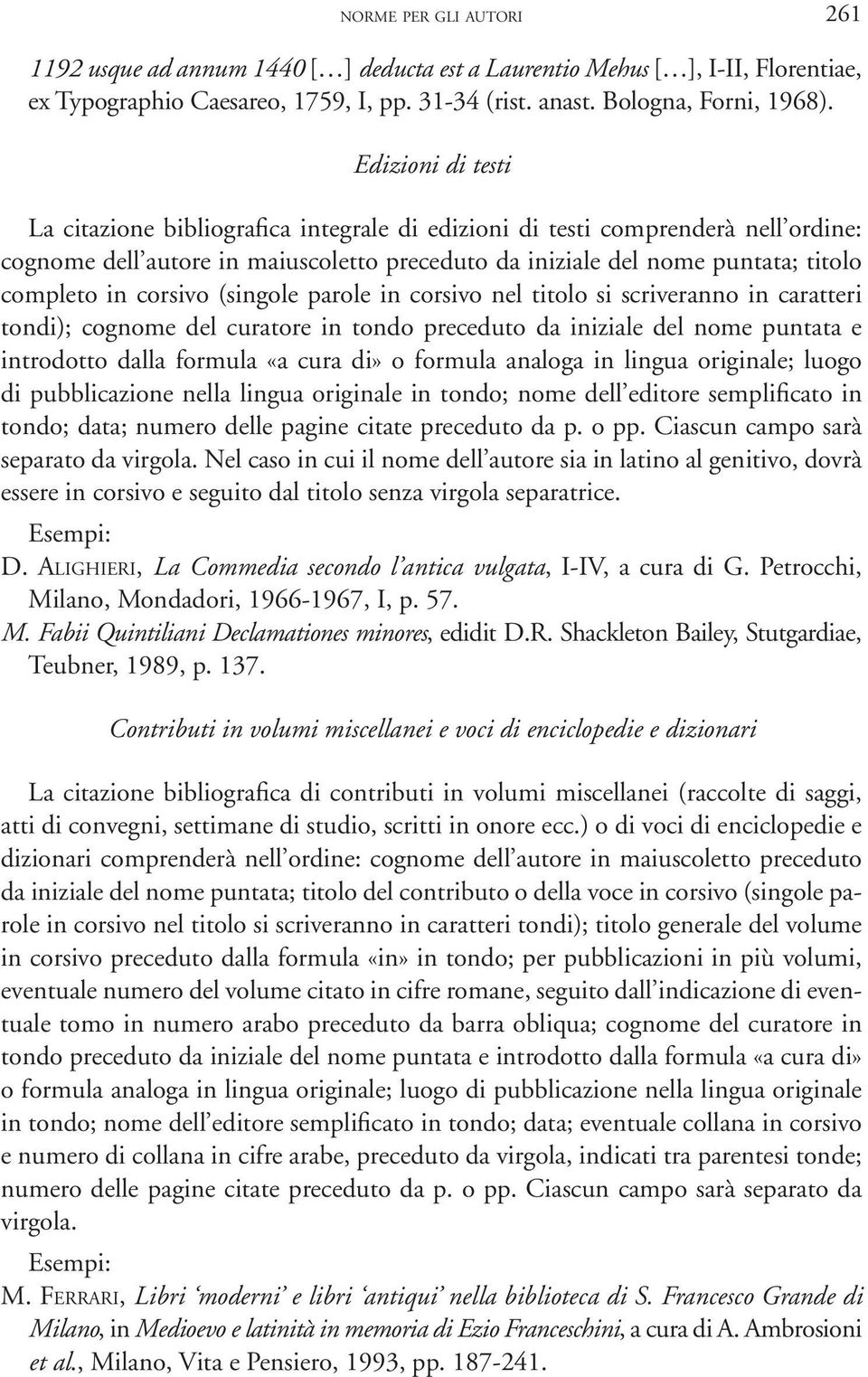 corsivo (singole parole in corsivo nel titolo si scriveranno in caratteri tondi); cognome del curatore in tondo preceduto da iniziale del nome puntata e introdotto dalla formula «a cura di» o formula