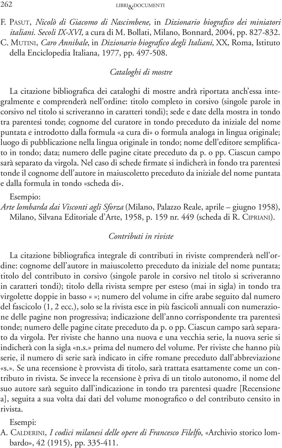 Cataloghi di mostre La citazione bibliografica dei cataloghi di mostre andrà riportata anch essa integralmente e comprenderà nell ordine: titolo completo in corsivo (singole parole in corsivo nel