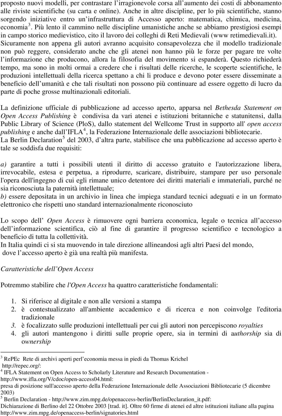 Più lento il cammino nelle discipline umanistiche anche se abbiamo prestigiosi esempi in campo storico medievistico, cito il lavoro dei colleghi di Reti Medievali (www retimedievali.it).