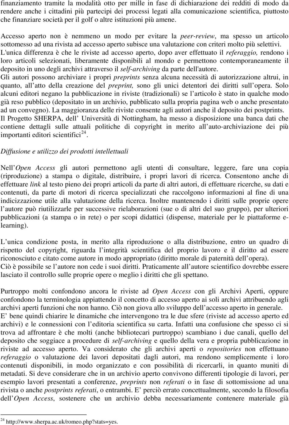 Accesso aperto non è nemmeno un modo per evitare la peer-review, ma spesso un articolo sottomesso ad una rivista ad accesso aperto subisce una valutazione con criteri molto più selettivi.