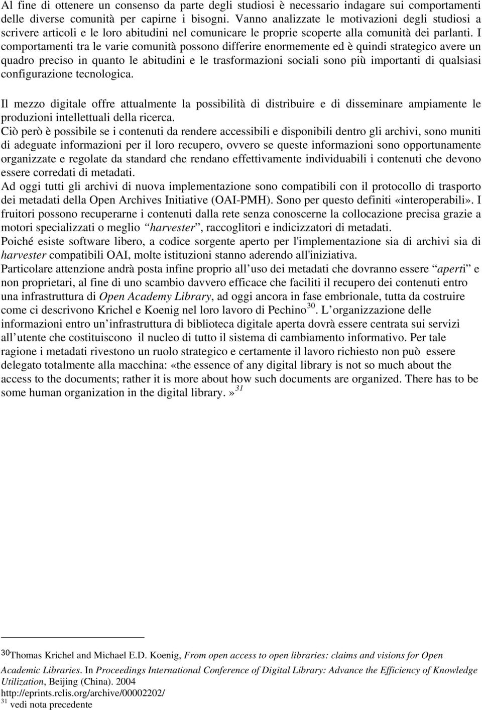 I comportamenti tra le varie comunità possono differire enormemente ed è quindi strategico avere un quadro preciso in quanto le abitudini e le trasformazioni sociali sono più importanti di qualsiasi