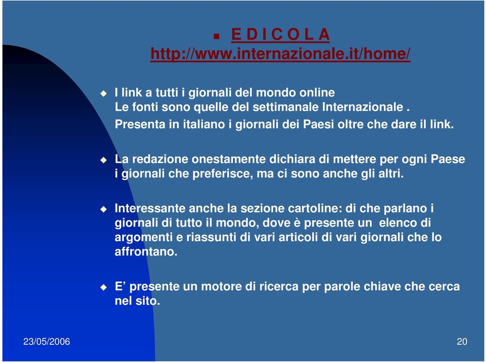 La redazione onestamente dichiara di mettere per ogni Paese i giornali che preferisce, ma ci sono anche gli altri.