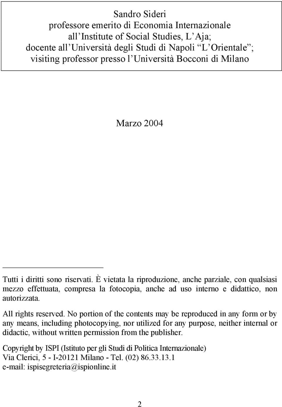 È vietata la riproduzione, anche parziale, con qualsiasi mezzo effettuata, compresa la fotocopia, anche ad uso interno e didattico, non autorizzata. All rights reserved.