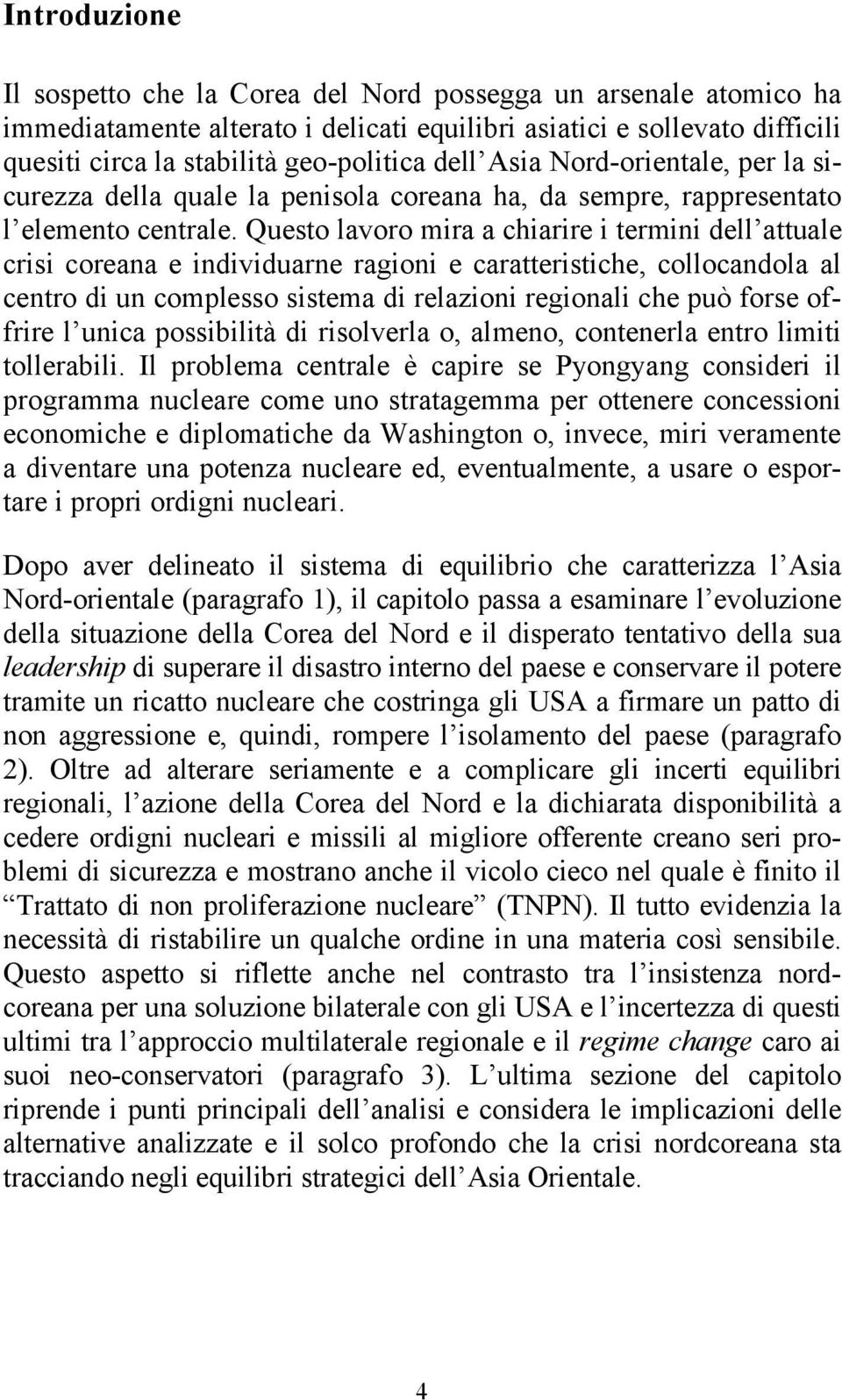 Questo lavoro mira a chiarire i termini dell attuale crisi coreana e individuarne ragioni e caratteristiche, collocandola al centro di un complesso sistema di relazioni regionali che può forse