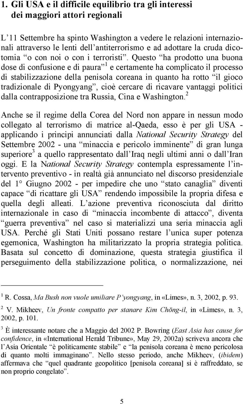 Questo ha prodotto una buona dose di confusione e di paura 1 e certamente ha complicato il processo di stabilizzazione della penisola coreana in quanto ha rotto il gioco tradizionale di Pyongyang,