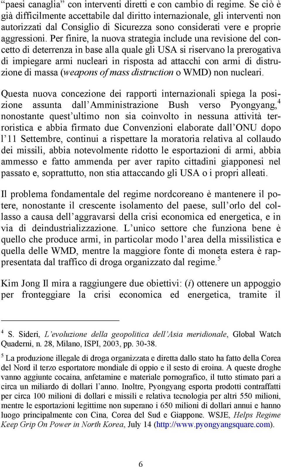 Per finire, la nuova strategia include una revisione del concetto di deterrenza in base alla quale gli USA si riservano la prerogativa di impiegare armi nucleari in risposta ad attacchi con armi di