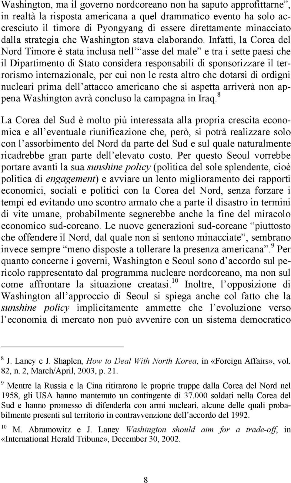 Infatti, la Corea del Nord Timore è stata inclusa nell asse del male e tra i sette paesi che il Dipartimento di Stato considera responsabili di sponsorizzare il terrorismo internazionale, per cui non