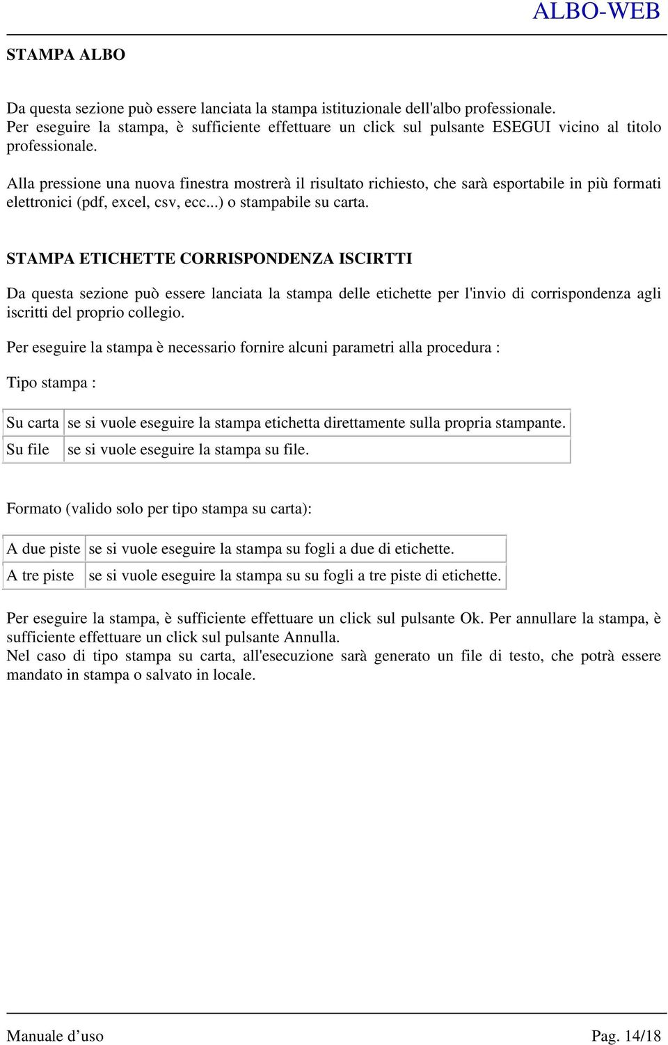 Alla pressione una nuova finestra mostrerà il risultato richiesto, che sarà esportabile in più formati elettronici (pdf, excel, csv, ecc...) o stampabile su carta.