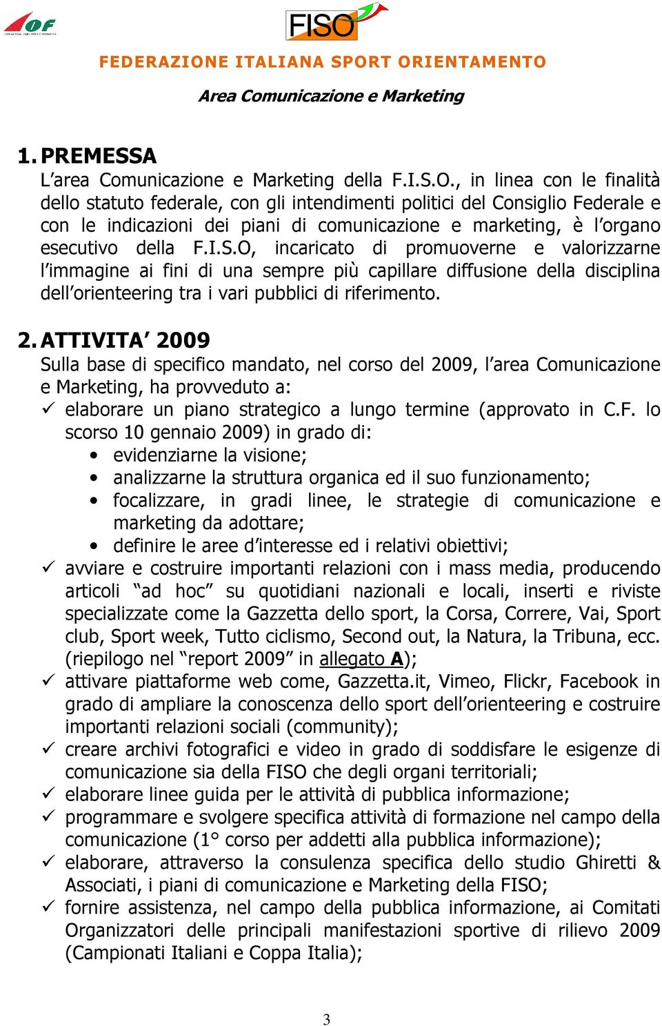 O, incaricato di promuoverne e valorizzarne l immagine ai fini di una sempre più capillare diffusione della disciplina dell orienteering tra i vari pubblici di riferimento. 2.