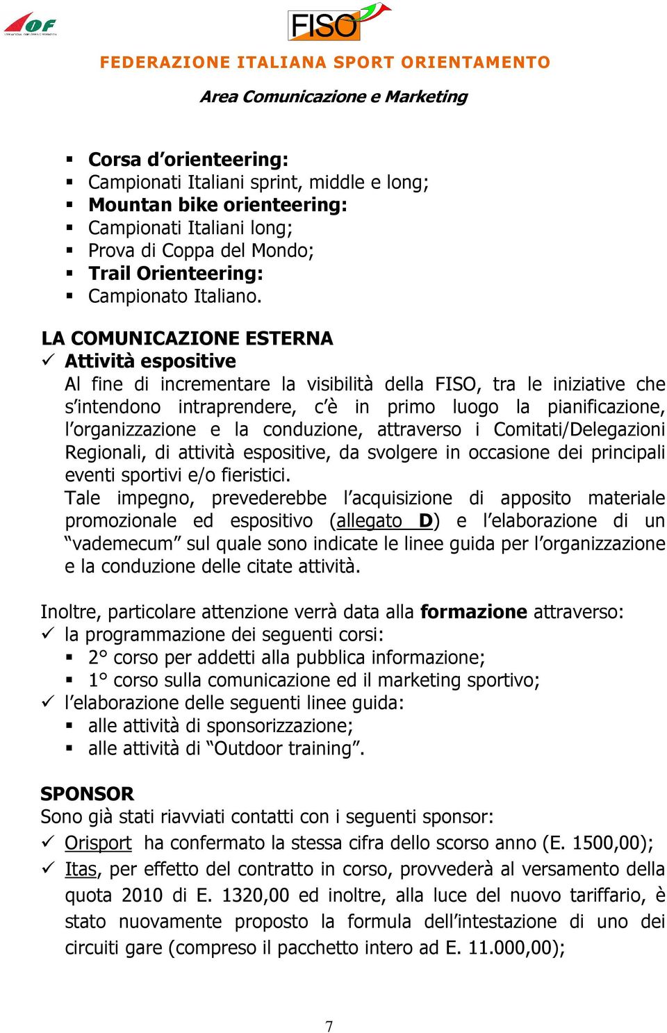 e la conduzione, attraverso i Comitati/Delegazioni Regionali, di attività espositive, da svolgere in occasione dei principali eventi sportivi e/o fieristici.