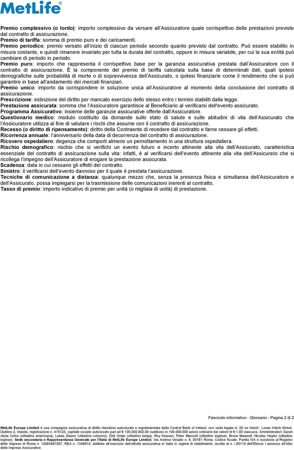 Può essere stabilito in misura costante, e quindi rimanere invariato per tutta la durata del contratto, oppure in misura variabile, per cui la sua entità può cambiare di periodo in periodo.