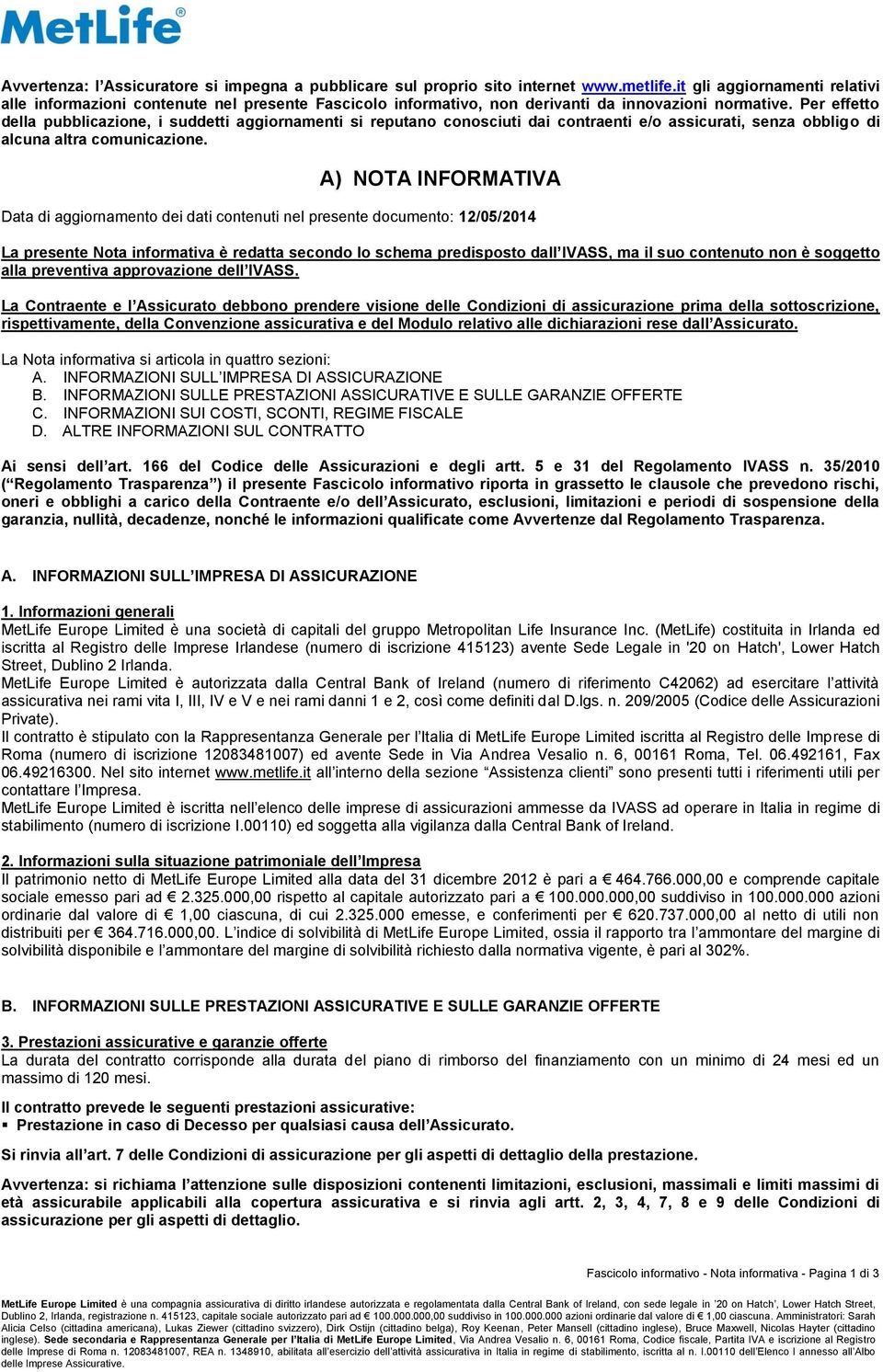 Per effetto della pubblicazione, i suddetti aggiornamenti si reputano conosciuti dai contraenti e/o assicurati, senza obbligo di alcuna altra comunicazione.