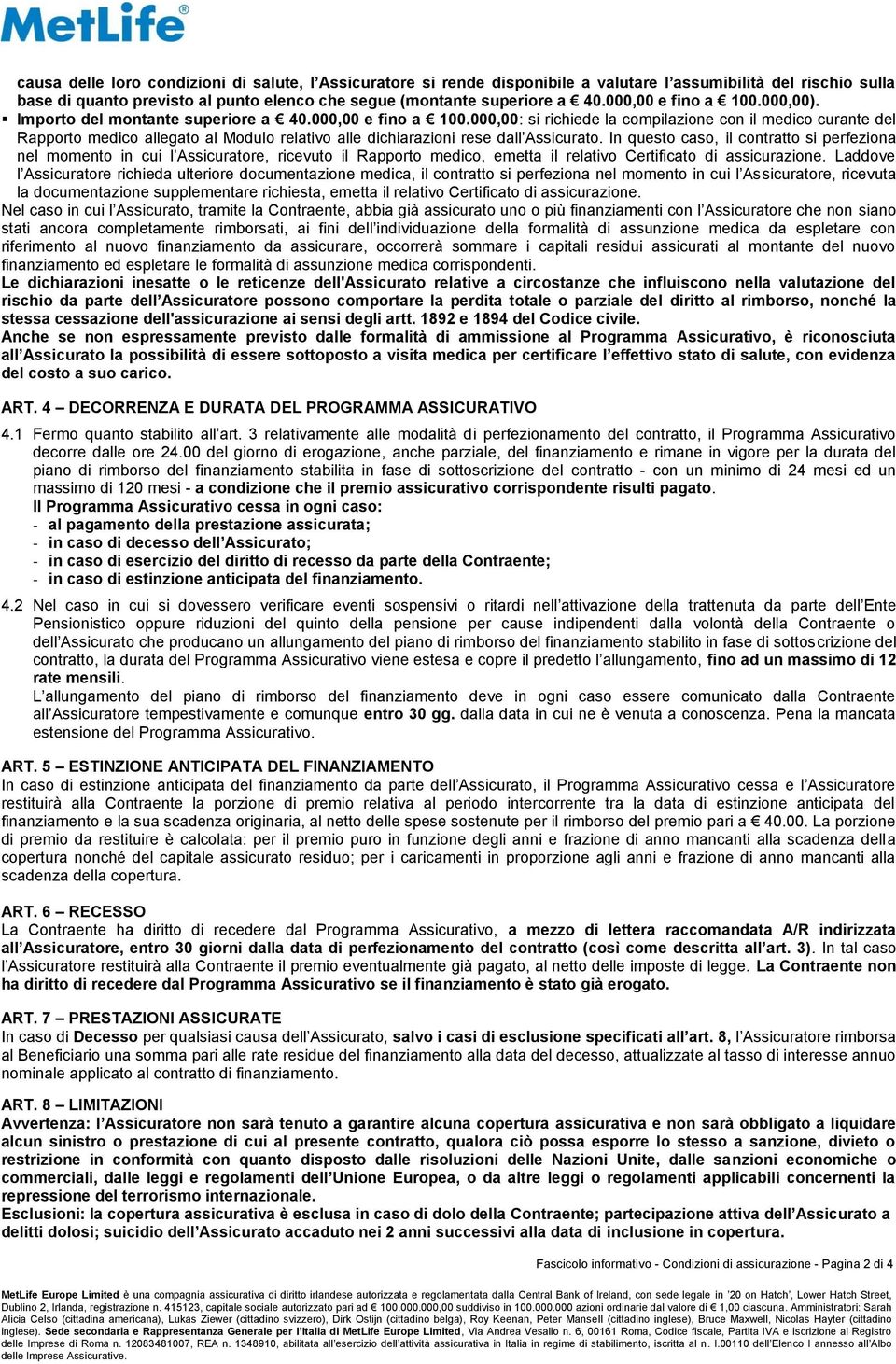 In questo caso, il contratto si perfeziona nel momento in cui l Assicuratore, ricevuto il Rapporto medico, emetta il relativo Certificato di assicurazione.