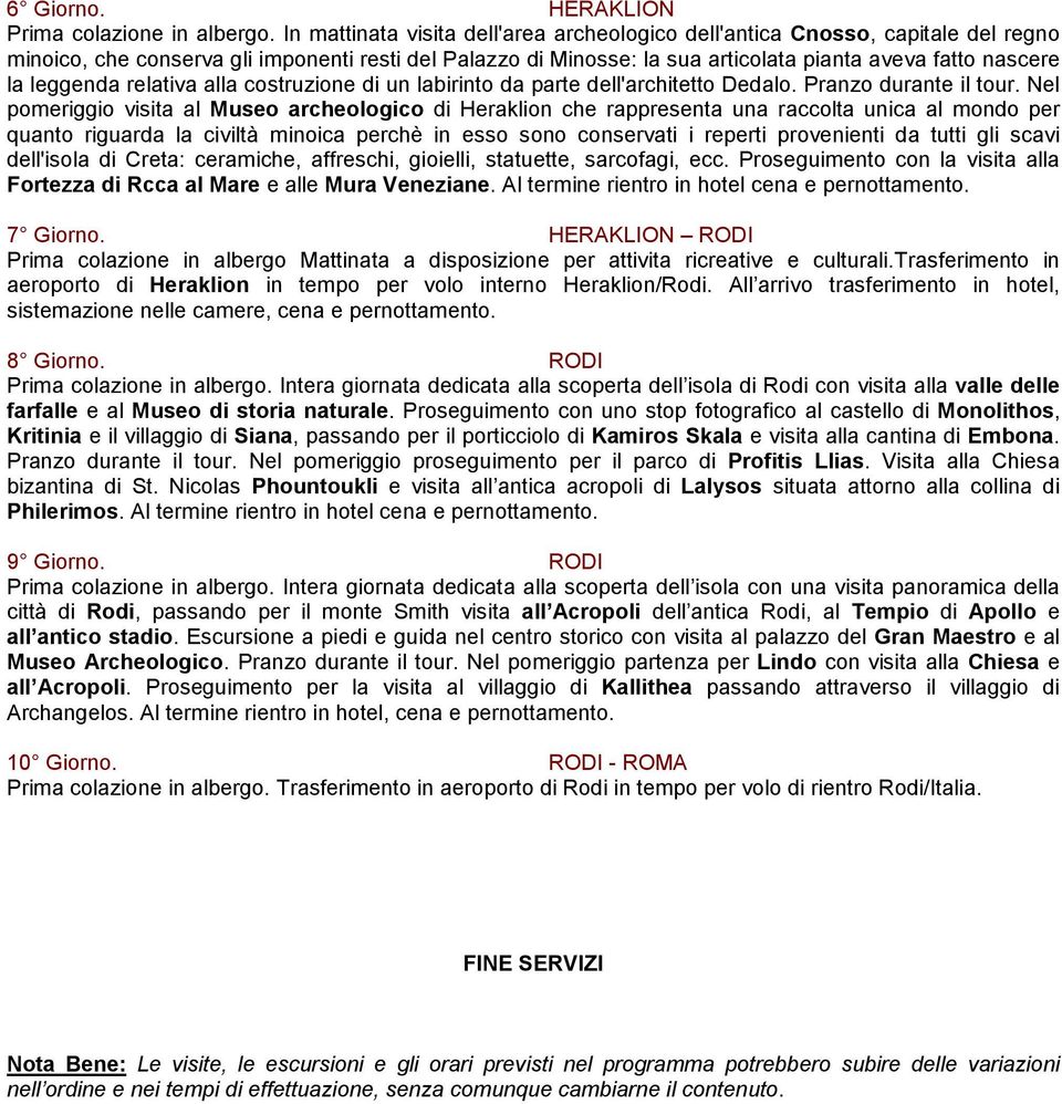 leggenda relativa alla costruzione di un labirinto da parte dell'architetto Dedalo. Pranzo durante il tour.