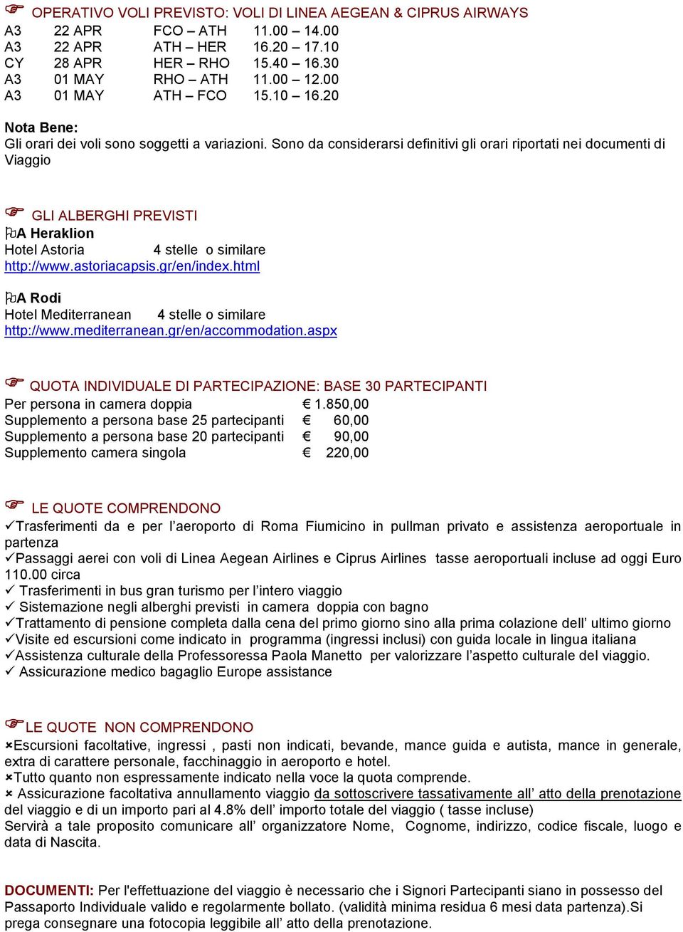 Sono da considerarsi definitivi gli orari riportati nei documenti di Viaggio GLI ALBERGHI PREVISTI A Heraklion Hotel Astoria 4 stelle o similare http://www.astoriacapsis.gr/en/index.