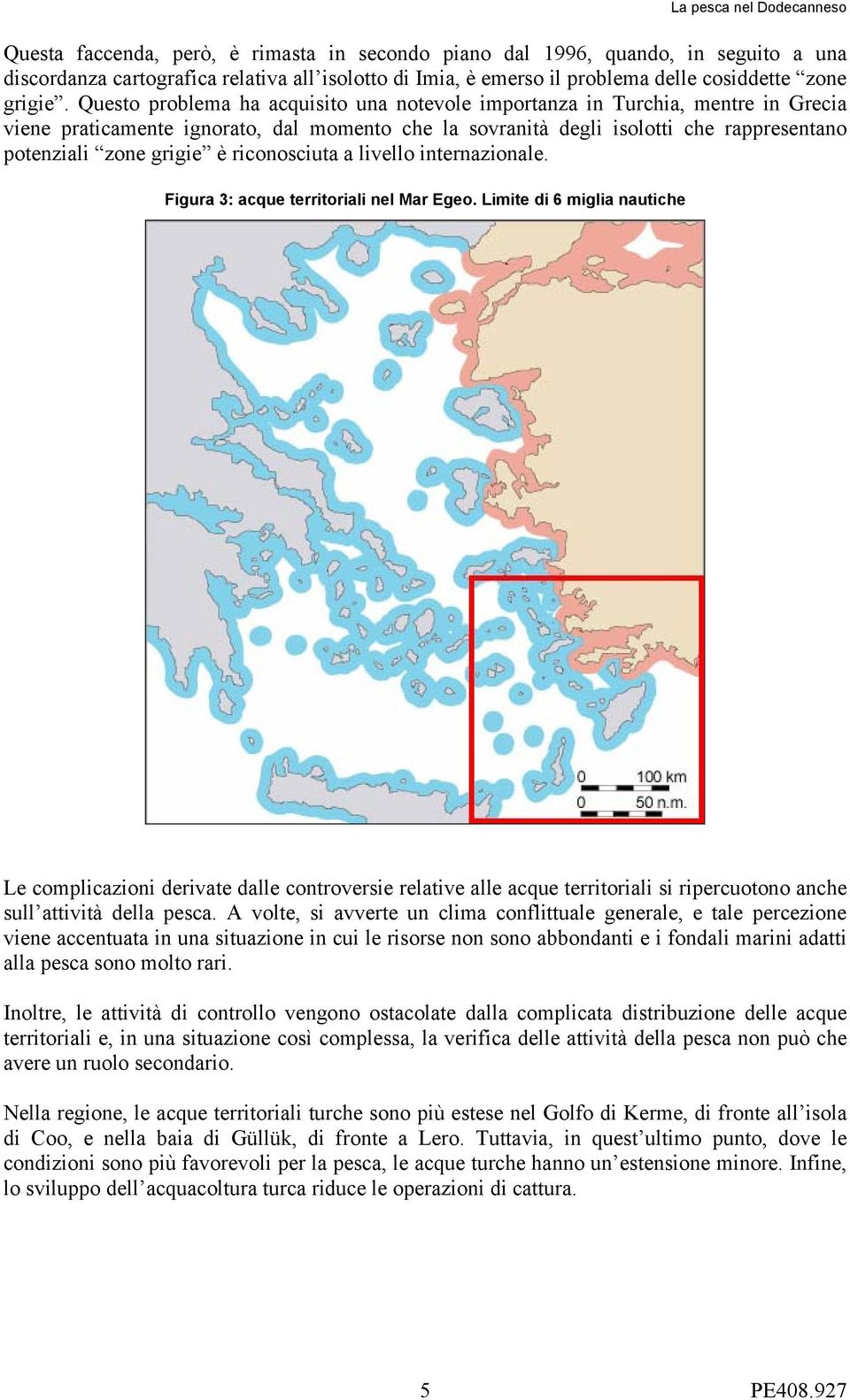 riconosciuta a livello internazionale. Figura 3: acque territoriali nel Mar Egeo.
