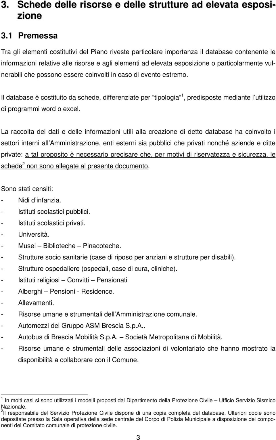 vulnerabili che possono essere coinvolti in caso di evento estremo. Il database è costituito da schede, differenziate per tipologia 1, predisposte mediante l utilizzo di programmi word o excel.