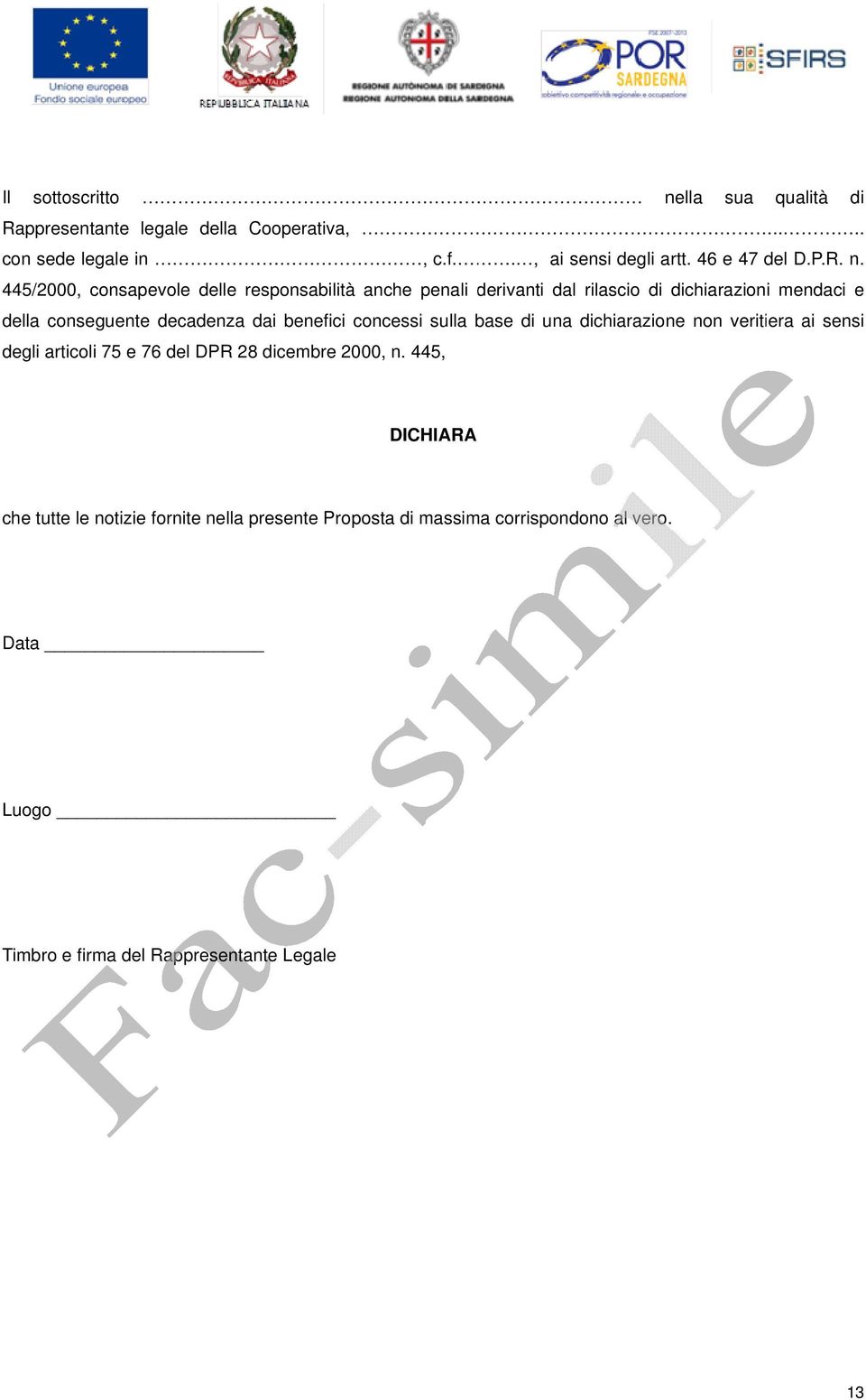 445/2000, consapevolee delle responsabilità anche penali derivanti dal rilascio di dichiarazioni mendaci e della conseguente decadenza dai