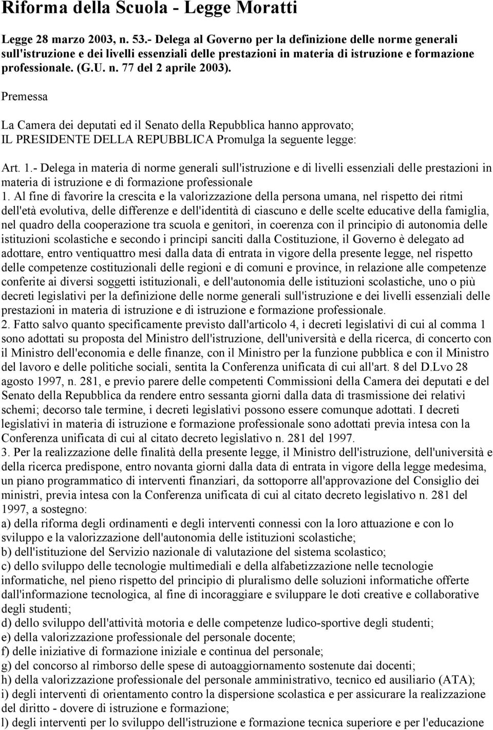 Premessa La Camera dei deputati ed il Senato della Repubblica hanno approvato; IL PRESIDENTE DELLA REPUBBLICA Promulga la seguente legge: Art. 1.