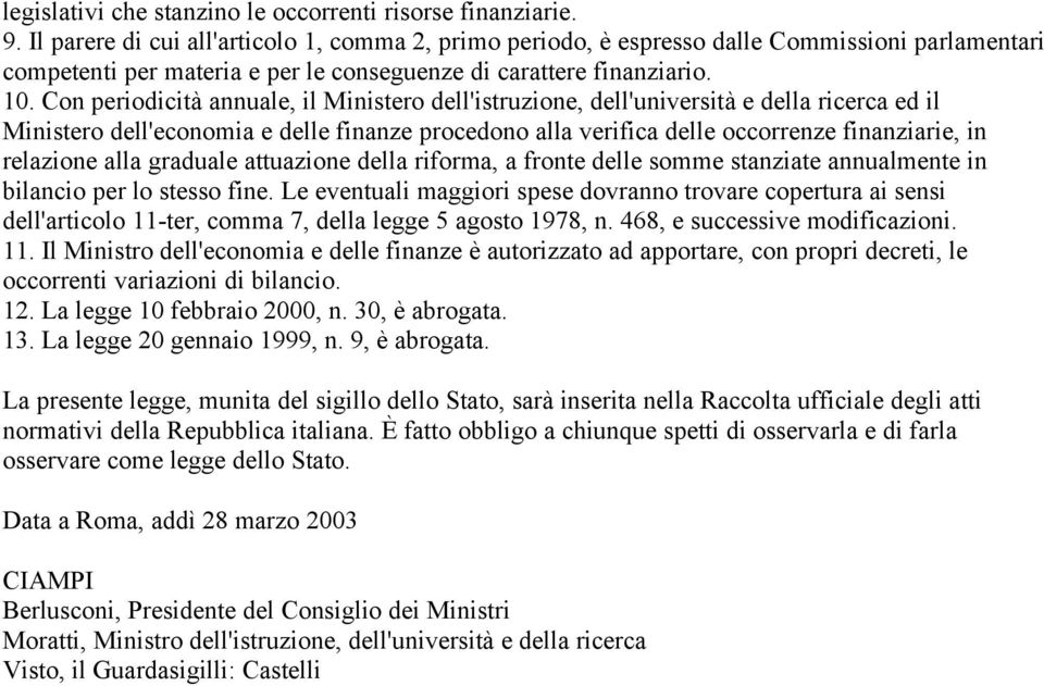 Con periodicità annuale, il Ministero dell'istruzione, dell'università e della ricerca ed il Ministero dell'economia e delle finanze procedono alla verifica delle occorrenze finanziarie, in relazione