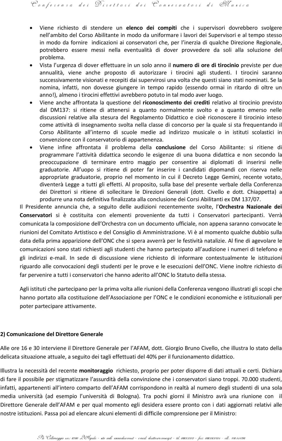 Vista l urgenza di dover effettuare in un solo anno il numero di ore di tirocinio previste per due annualità, viene anche proposto di autorizzare i tirocini agli studenti.