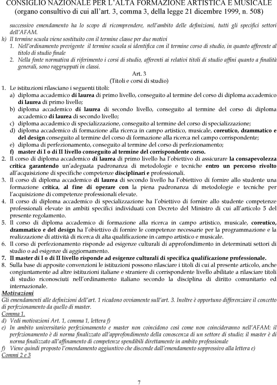 Nella fonte normativa di riferimento i corsi di studio, afferenti ai relativi titoli di studio affini quanto a finalità generali, sono raggruppati in classi. Art. 3 (Titoli e corsi di studio) 1.