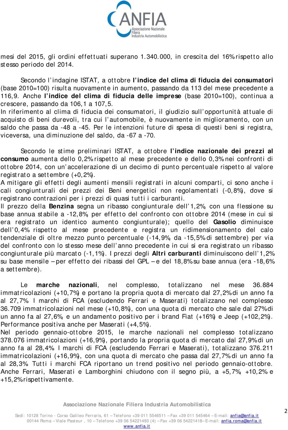 Anche l indice del clima di fiducia delle imprese (base 2010=100), continua a crescere, passando da 106,1 a 107,5.