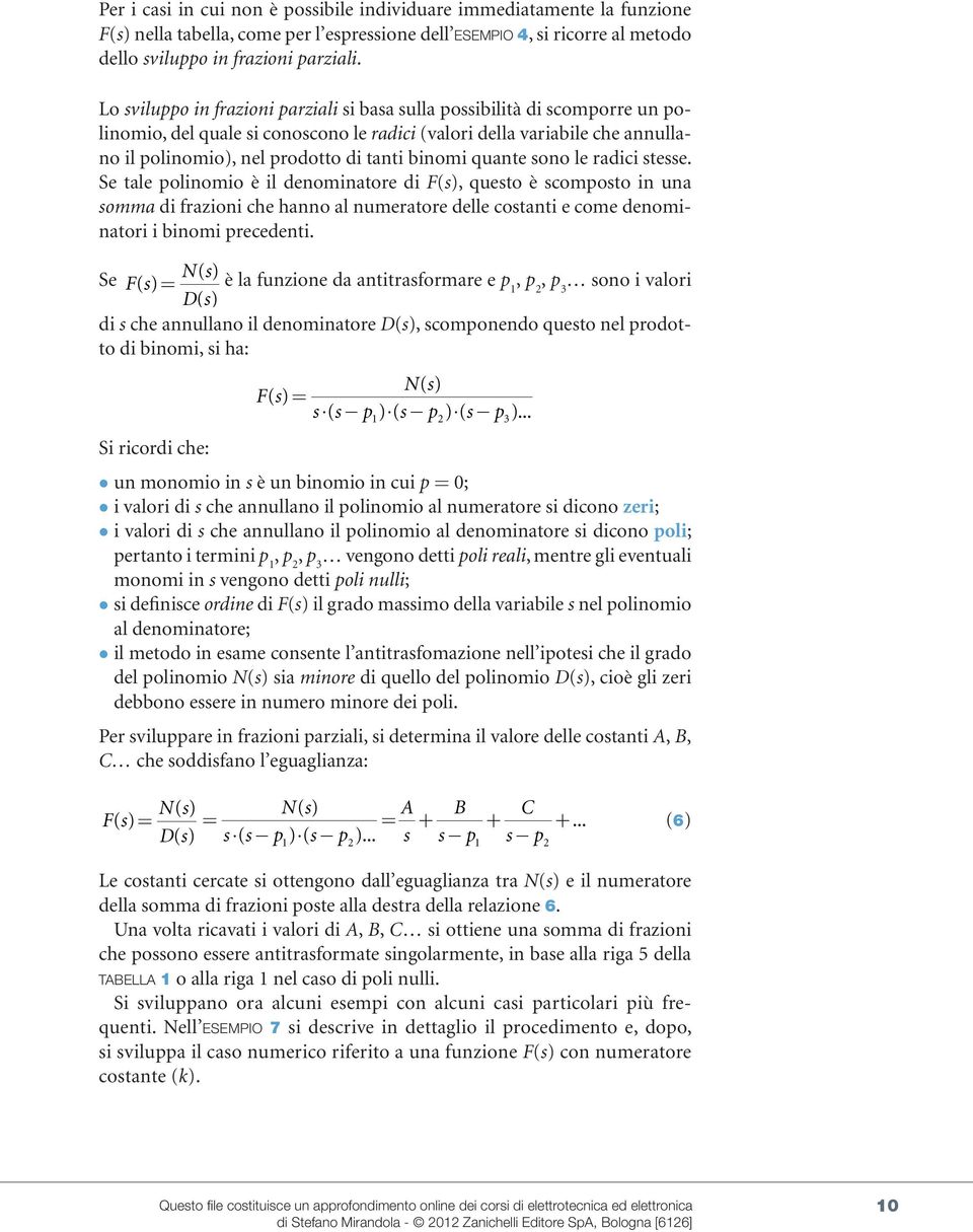 radici ee. Se ale polinomio è il denominaore di F(), queo è compoo in una omma di frazioni che hanno al numeraore delle coani e come denominaori i binomi precedeni.