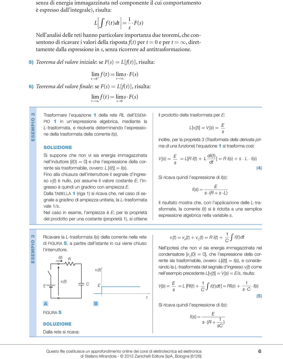 5) Teorema del valore iniziale: e F() [f()], riula: lim f ( ) lim F( ) 0 6) Teorema del valore finale: e F() [f()], riula: lim f ( ) lim F( ) 0 SMPIO Traformare l equazione della ree dell SM- PIO in