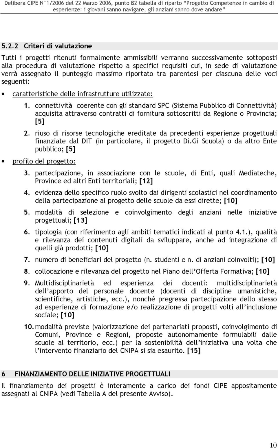 connettività coerente con gli standard SPC (Sistema Pubblico di Connettività) acquisita attraverso contratti di fornitura sottoscritti da Regione o Provincia; [5] 2.