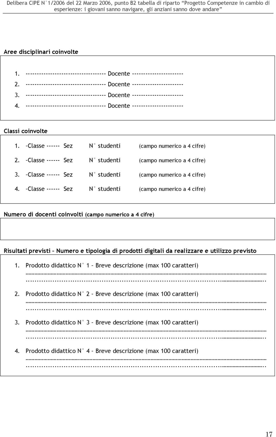 Classe ------ Sez N studenti (campo numerico a 4 cifre) 2. Classe ------ Sez N studenti (campo numerico a 4 cifre) 3. Classe ------ Sez N studenti (campo numerico a 4 cifre) 4.