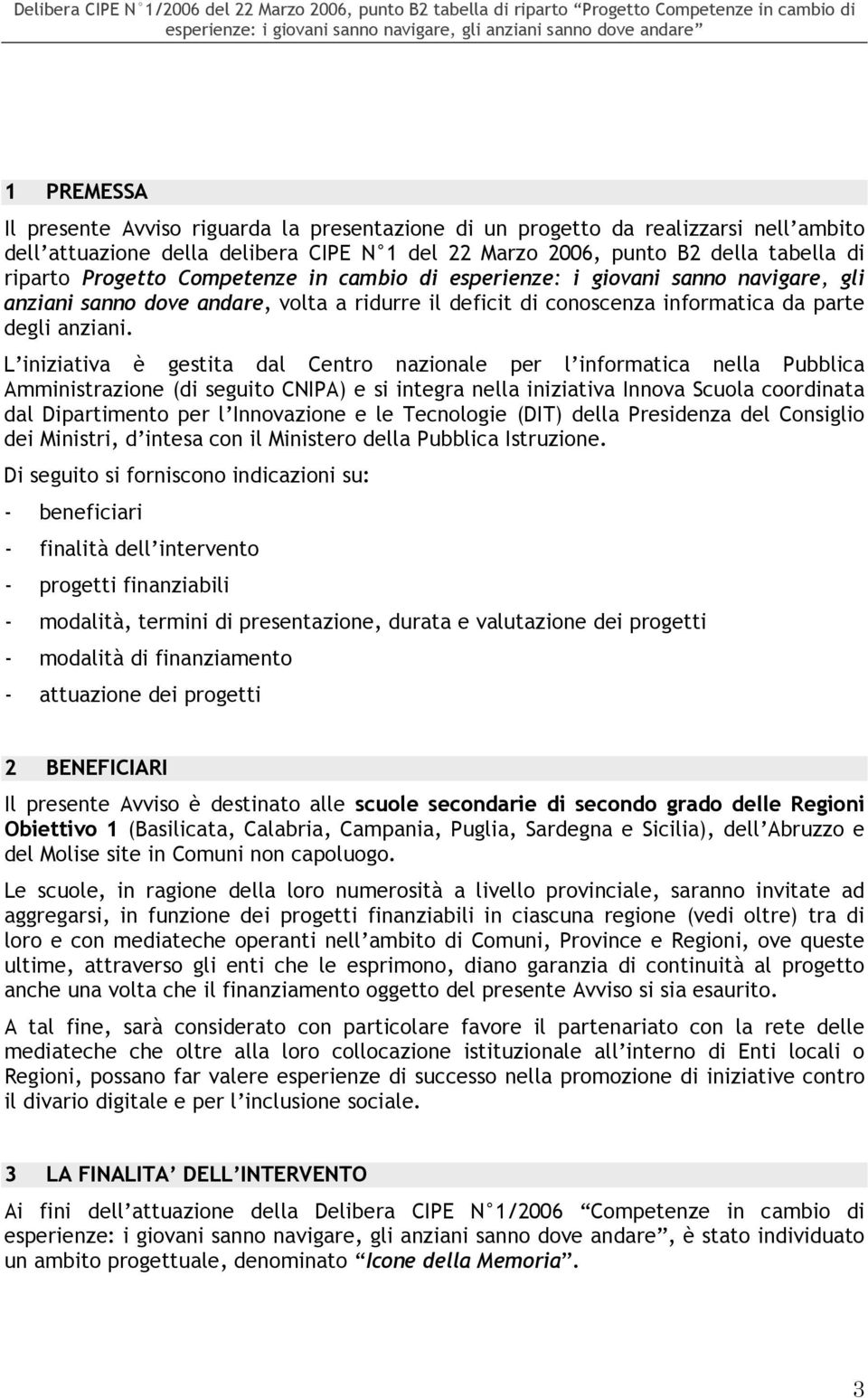 L iniziativa è gestita dal Centro nazionale per l informatica nella Pubblica Amministrazione (di seguito CNIPA) e si integra nella iniziativa Innova Scuola coordinata dal Dipartimento per l