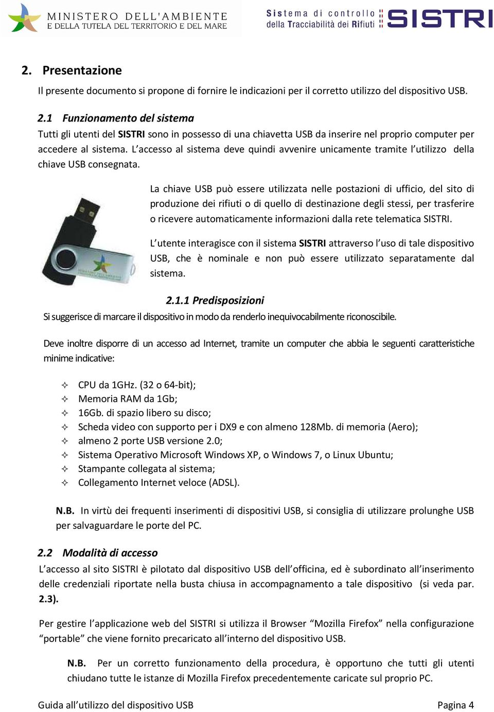 L accesso al sistema deve quindi avvenire unicamente tramite l utilizzo della chiave USB consegnata.