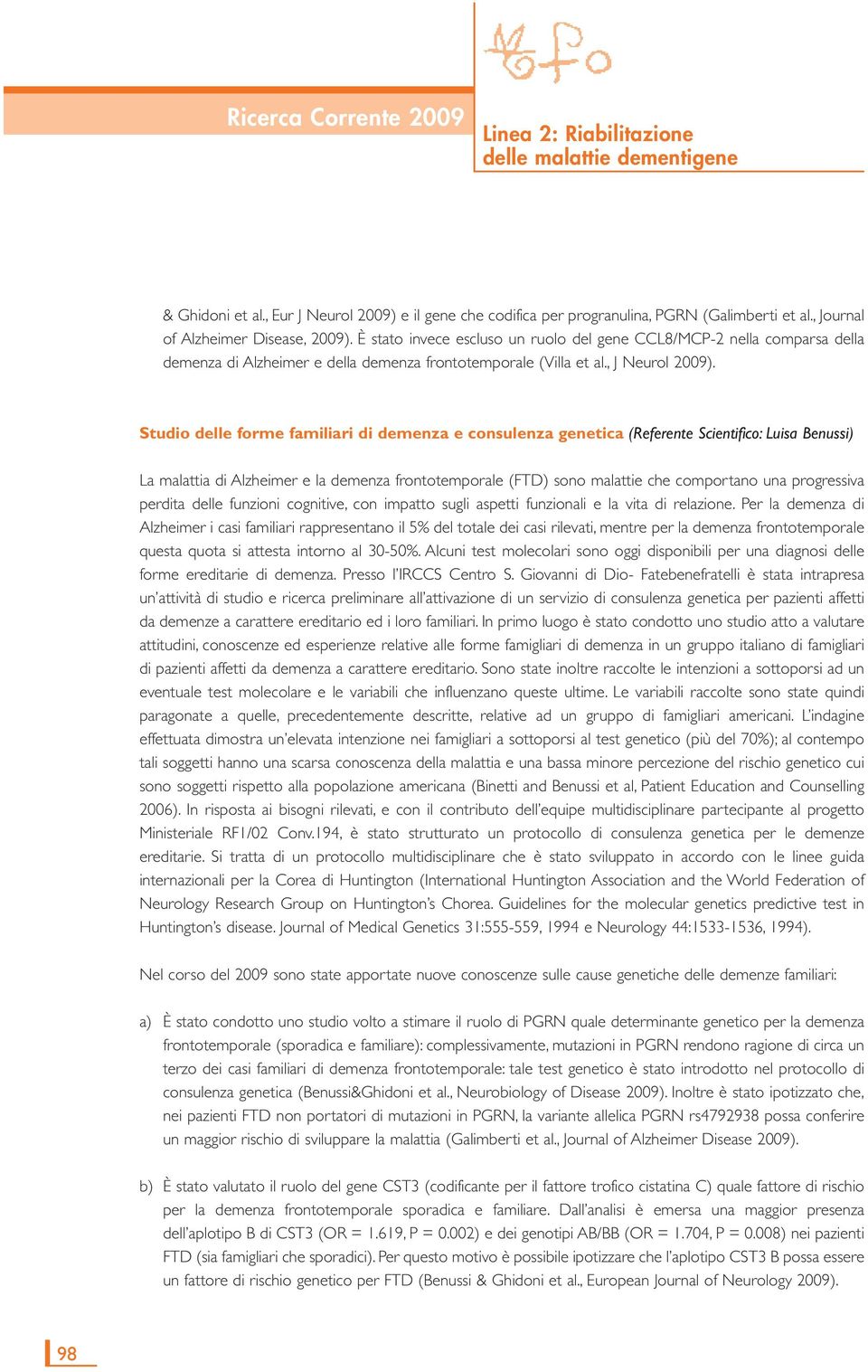 Studio delle forme familiari di demenza e consulenza genetica (Referente Scientifico: Luisa Benussi) La malattia di Alzheimer e la demenza frontotemporale (FTD) sono malattie che comportano una