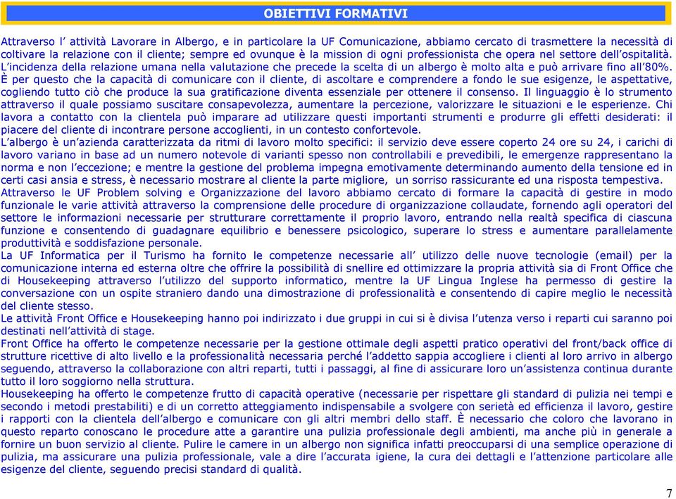 L incidenza della relazione umana nella valutazione che precede la scelta di un albergo è molto alta e può arrivare fino all 80%.