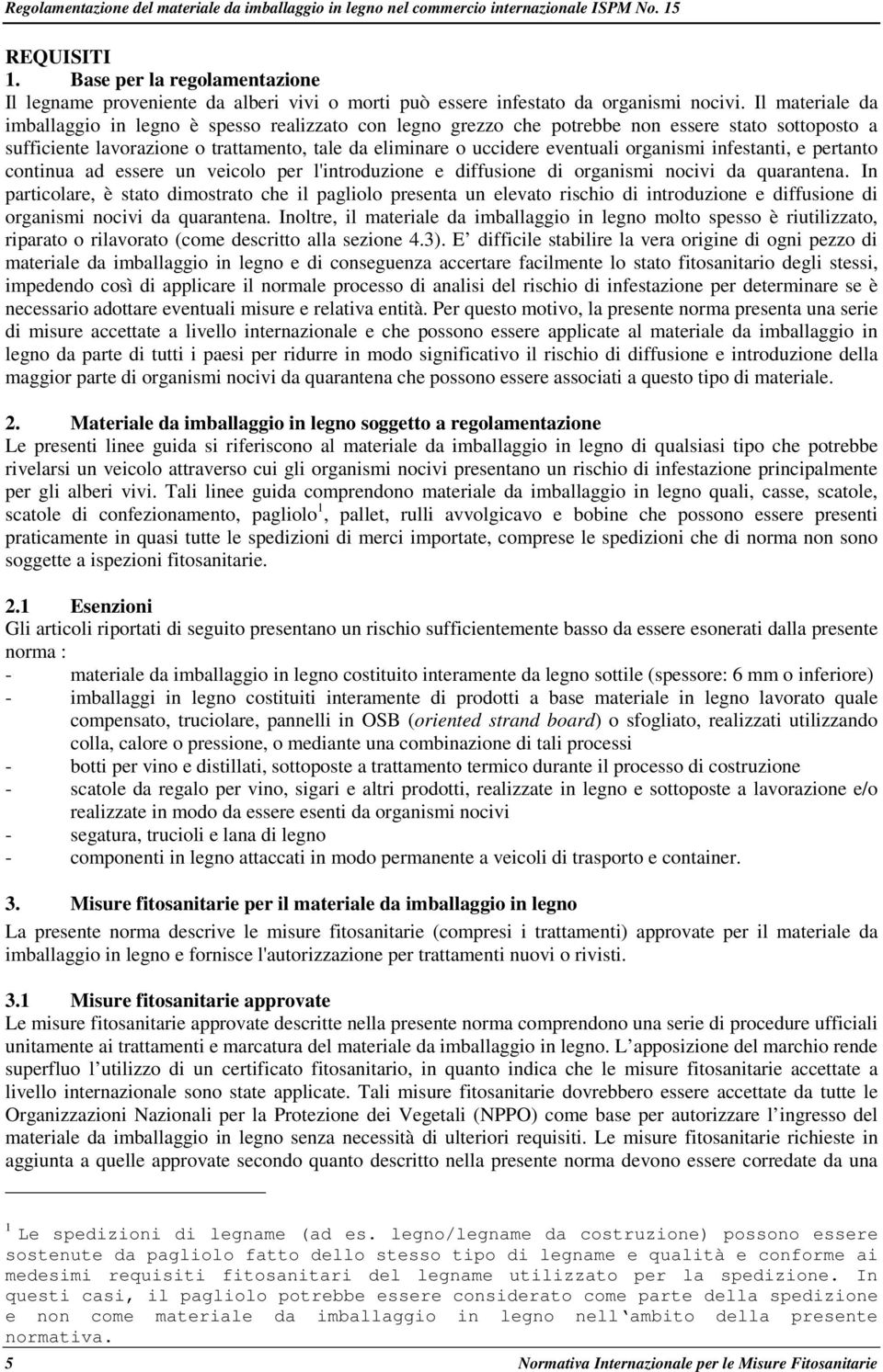 organismi infestanti, e pertanto continua ad essere un veicolo per l'introduzione e diffusione di organismi nocivi da quarantena.