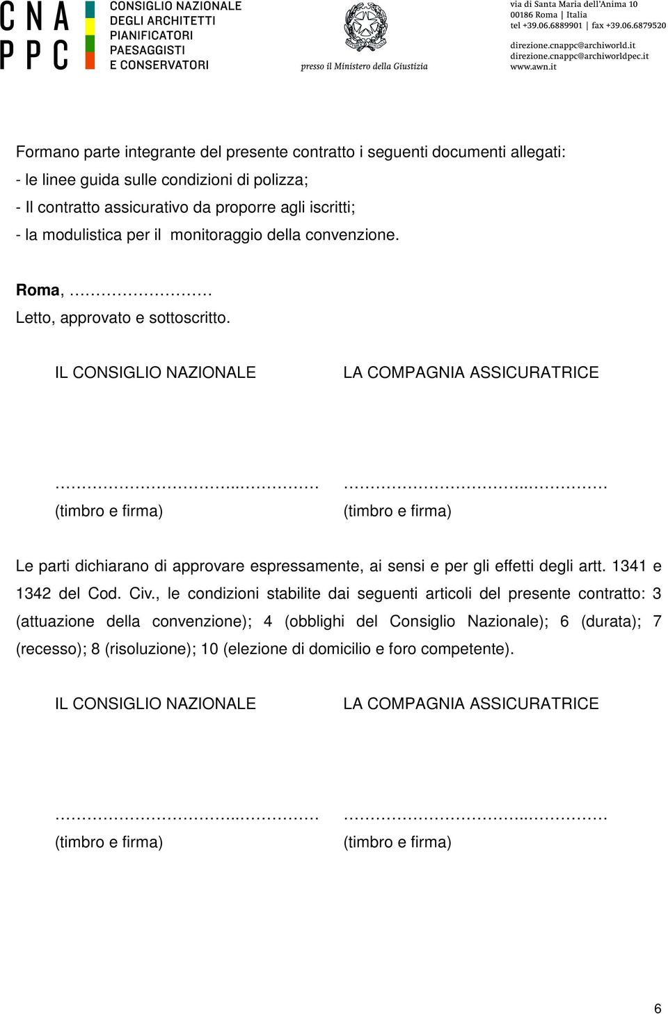 IL CONSIGLIO NAZIONALE LA COMPAGNIA ASSICURATRICE Le parti dichiarano di approvare espressamente, ai sensi e per gli effetti degli artt. 1341 e 1342 del Cod. Civ.