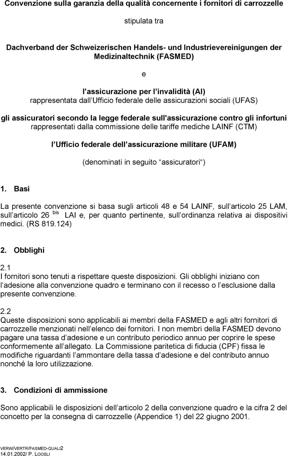 rappresentati dalla commissione delle tariffe mediche LAINF (CTM) l Ufficio federale dell assicurazione militare (UFAM) (denominati in seguito assicuratori ) 1.