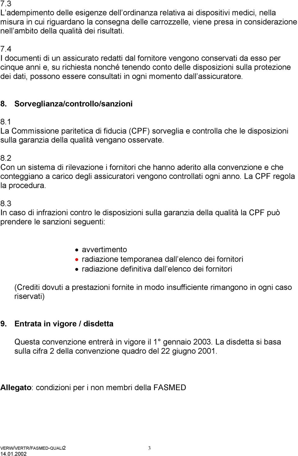 4 I documenti di un assicurato redatti dal fornitore vengono conservati da esso per cinque anni e, su richiesta nonché tenendo conto delle disposizioni sulla protezione dei dati, possono essere