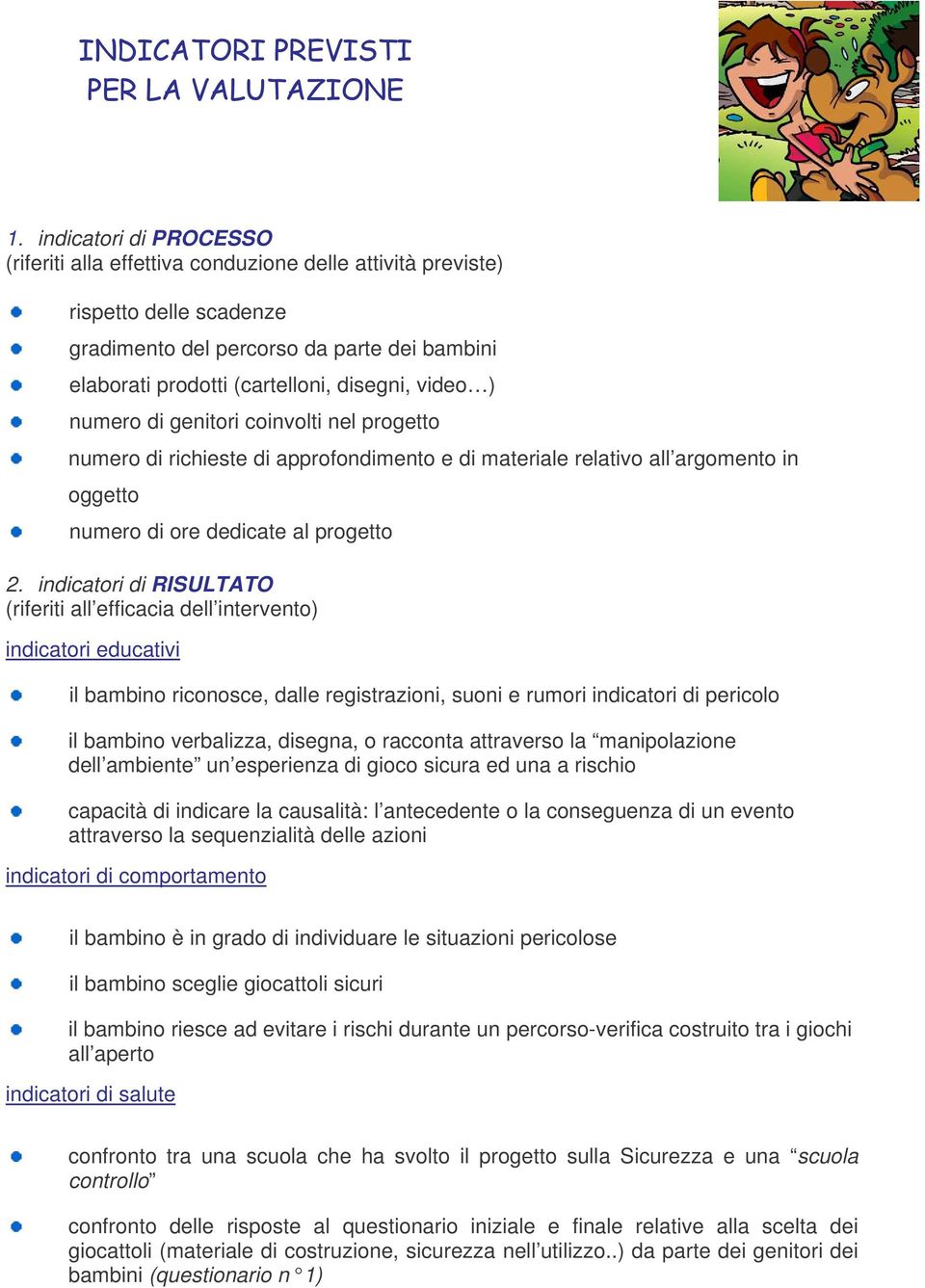 indicatori di RISULTATO (riferiti all efficacia dell intervento) indicatori educativi il bambino riconosce, dalle registrazioni, suoni e rumori indicatori di pericolo il bambino verbalizza, disegna,