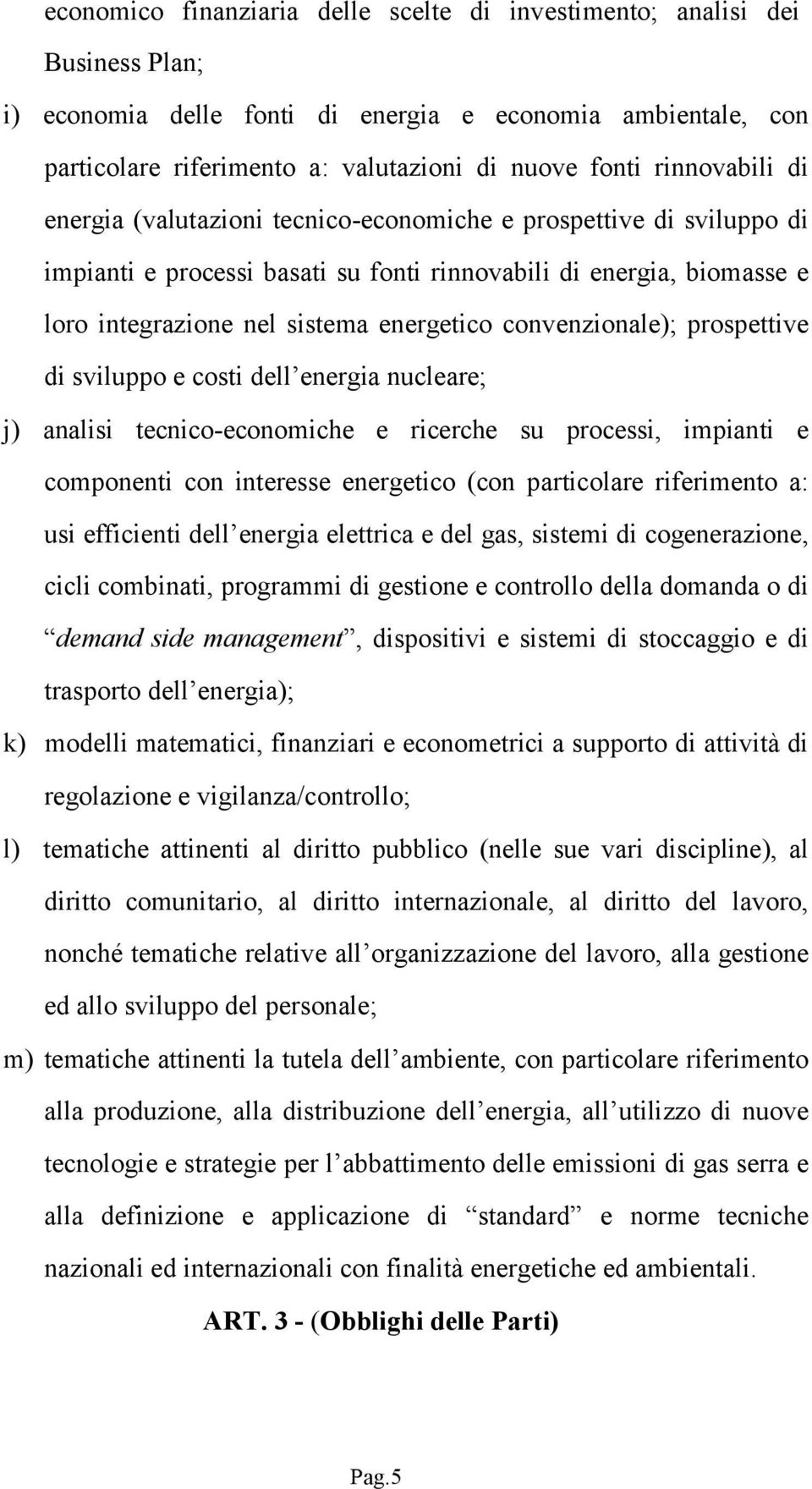 convenzionale); prospettive di sviluppo e costi dell energia nucleare; j) analisi tecnico-economiche e ricerche su processi, impianti e componenti con interesse energetico (con particolare