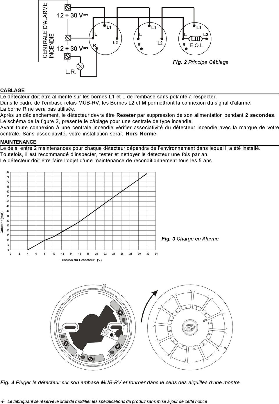 Après un déclenchement, le détecteur devra être eseter par suppression de son alimentation pendant 2 secondes. e schéma de la figure 2, présente le câblage pour une centrale de type incendie.